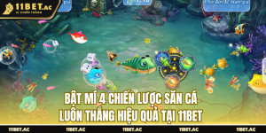 Bật mí 4 chiến lược săn cá hiệu quả tại 11bet